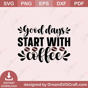 Good Days Start With Coffee SVG