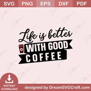 Life Is Better With Good Coffee SVG