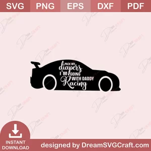 Pack My Diapers I Am Going Racing With Daddy SVG