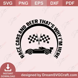 Race Cars And Beer Thats Why Im Here SVG