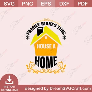 Family Makes This House A Home SVG