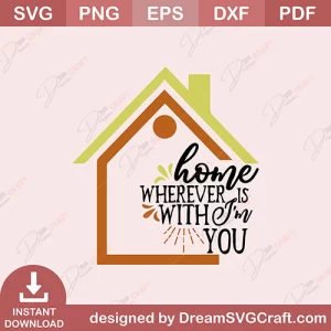 Home Is Wherever I Am With You SVG