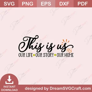 This Is Us Our Life Our Story Our Home SVG
