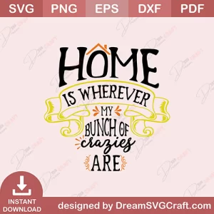 Home Is Wherever My Bunch Of Crazies Are SVG
