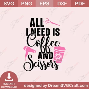 All I Need Is Coffee And Scissors SVG