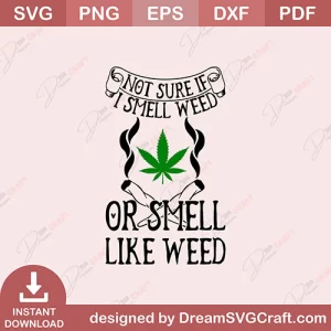 Not Sure If I Smell Weed Or Smell Like Weed SVG