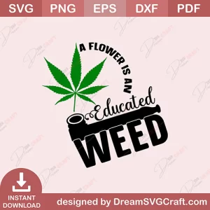 A Flower Is An Educated Weed SVG