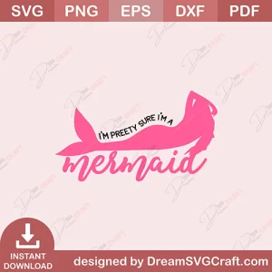 I Am Pretty Sure I Am A Mermaid SVG