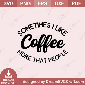 Some Times I Like Coffee More That People SVG