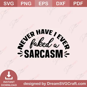 Never Have I Ever Faked A Sarcasm SVG