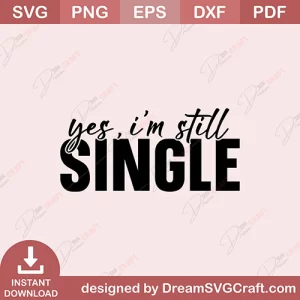 Yes I Am Still Single SVG