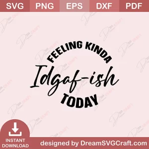 Feeling Kinda Idgafish Today SVG