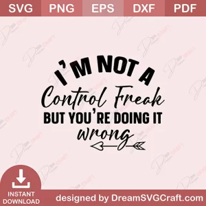 I Am Not A Control Freak But Your Doing It Wrong SVG