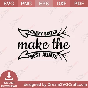 Crazy Sister Make The Best Aunts SVG