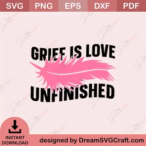 Grief Is Love Unfinished SVG