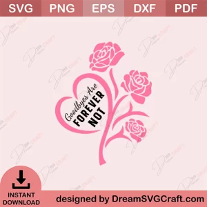 Goodbyes Are Forever Not SVG