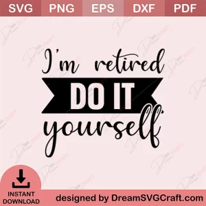 I Am Retired Do It YourSelf SVG