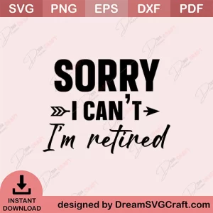 Sorry I Cant I Am Retired SVG