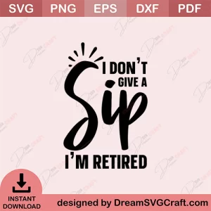I Do Not Give A Sip I Am Retired SVG