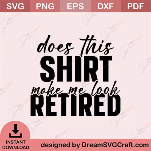 Does This Shirt Make Me Look retired SVG
