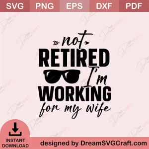 Not Retired I Am Working For My Wife SVG