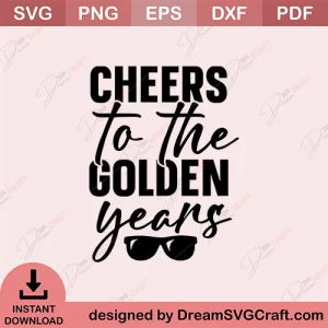 Cheers To The Golden Years SVG