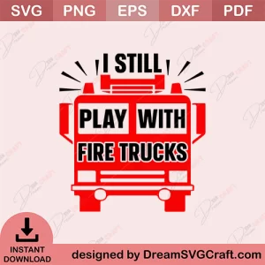 I Still Play With Fire Trucks SVG