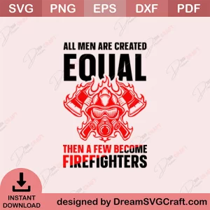 All Men Are Created Equal Then A Few Become Firemen SVG