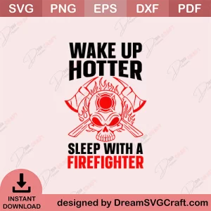 Wake Up Hotter Sleep With A Firefighter SVG
