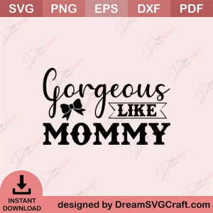 Gorgeous Like Mommy SVG