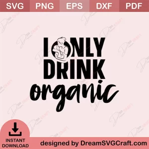 I Only Drink Organic SVG