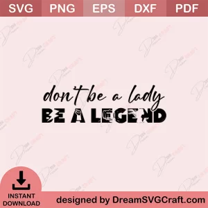 Do Not Be A Lady Be A Legend SVG