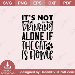 Its Not Drinking Alone If The Cat Is Home SVG