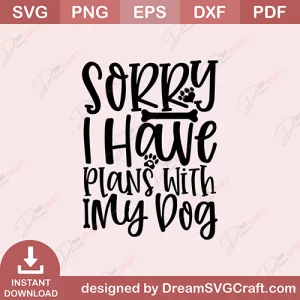 Sorry I Have Plans With I My Dog SVG