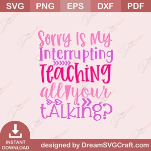 Sorry Is My Interrupting Teaching All Your Talking SVG