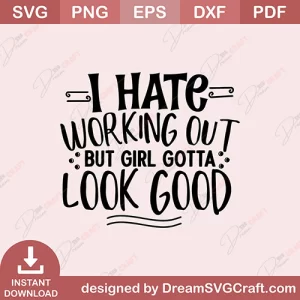 I Hate Working Out But Girl Gotta Look Good SVG