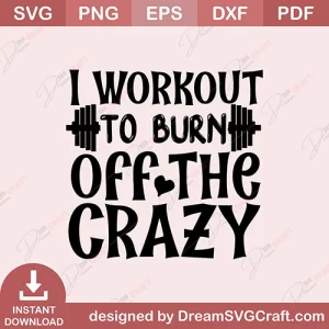 I Workout To Burn Off The Crazy SVG