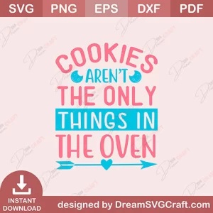 Cookies Arent The Only Things In The Oven SVG