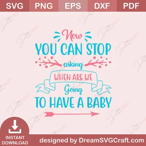 Now You Can Stop Asking When Are We Going To Have A Baby SVG