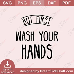 But First Wash Your Hands SVG