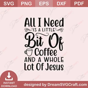 All I Need Is A Little Bit Of Coffee And A Whole Lot Of Jesus SVG