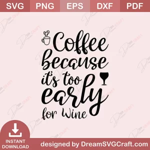 Coffee Because Its Too Early For Wine SVG
