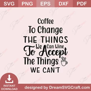 Coffee To Change The Things We Can Wine To Accept The Things We Cant SVG
