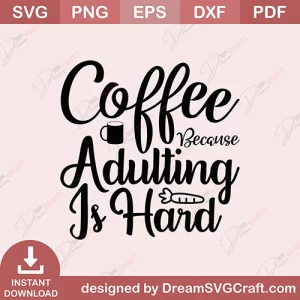 Coffee Because Adulting Is Hard SVG
