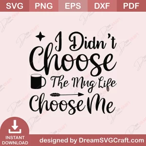 I Did Not Choose The Mug Life Choose Me SVG