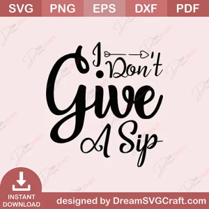 I Dont Give A Sip SVG