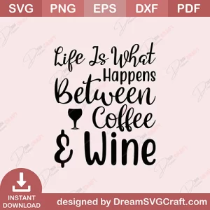 Life Is What Happens Between Coffee & Wine SVG