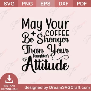 May Your Coffee Be Stronger Than Your Daughters Attitude SVG