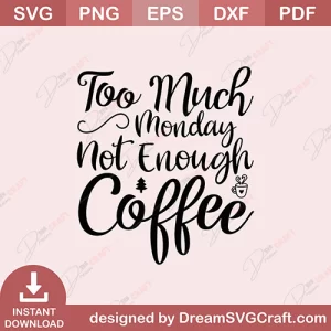 Too Much Monday Not Enough Coffee SVG