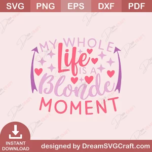 My Whole Life Is A Blonde Moment SVG
